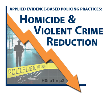 Applied Evidence-Based Policing Practices: Homicide & Violent Crime Reduction