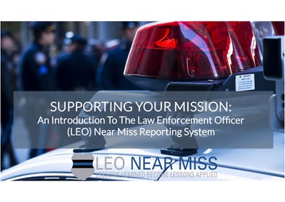 Supporting Your Mission: An Introduction to the Law Enforcement Officer (LEO) Near Miss Reporting System