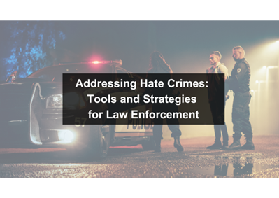 Addressing Hate Crimes: Tools and Strategies for Law Enforcement